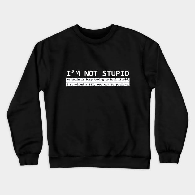 I'm Not Stupid TBI Shirt Crewneck Sweatshirt by survivorsister